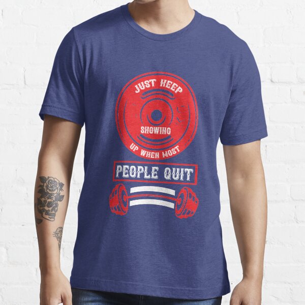 Just Keep Showing Up When Most People Quit Essential T-Shirt