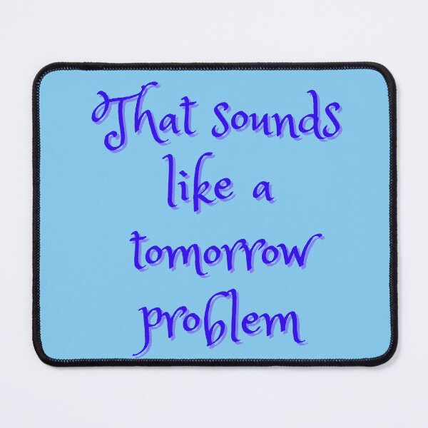 Item preview, That Sounds Like a Tomorrow Problem designed and sold by Sharonmobile.