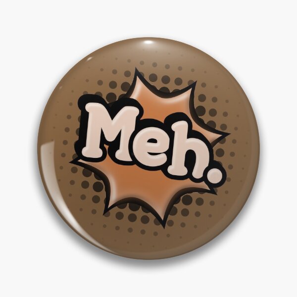 Meh. Pin
