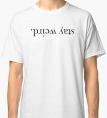 Stay Weird. Classic T-Shirt