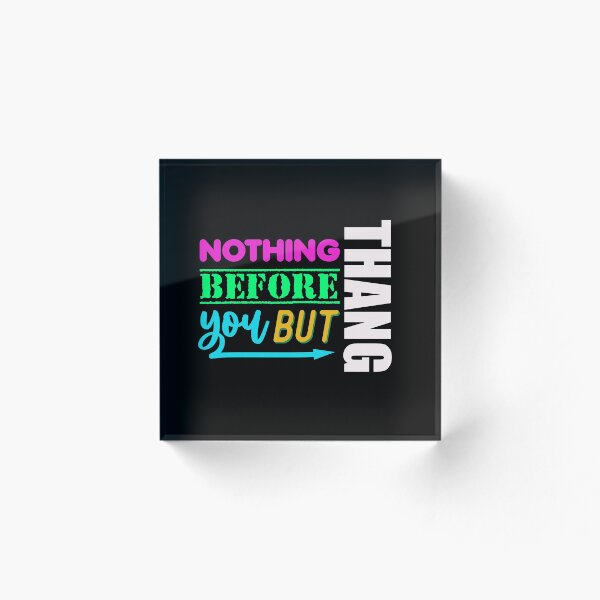 Item preview, Nothing Before You But Thang designed and sold by EMtheUnknown.