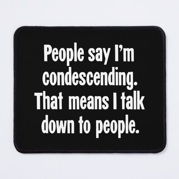 Item preview, People Say I'm Condescending. That Means I Talk Down To People. designed and sold by Good-Looking Corpse.