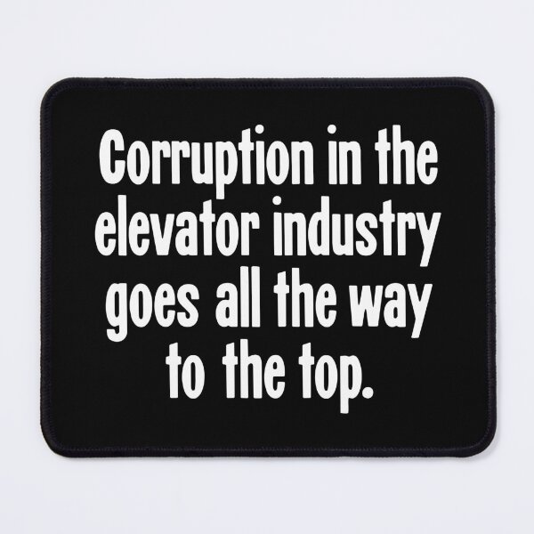 Item preview, Corruption In the Elevator Industry Goes All the Way To the Top designed and sold by Good-Looking Corpse.