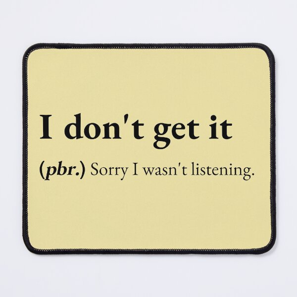 Item preview, I don't get it means: Sorry I wasn't listening. designed and sold by JokersFactory.
