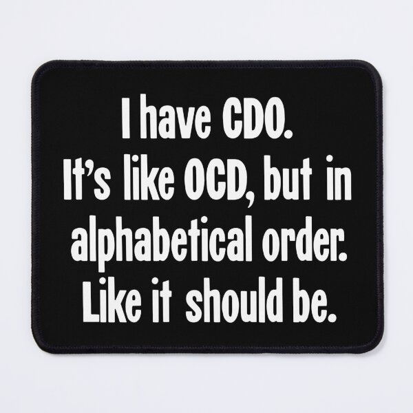 Artikelvorschau, Ich habe CDO. Es ist wie OCD, aber in alphabetischer Reihenfolge. Wie es sein sollte. entworfen und verkauft von Good-Looking Corpse.