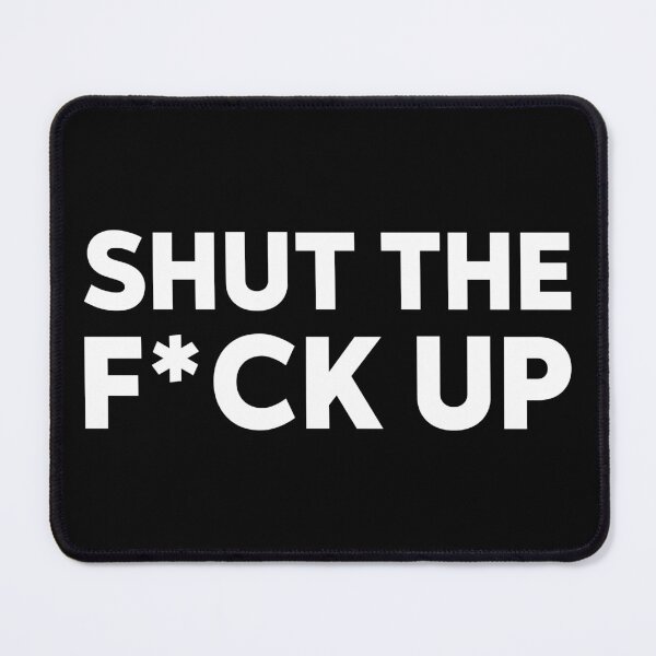 Item preview, SHUT THE F*CK UP designed and sold by Fam19.