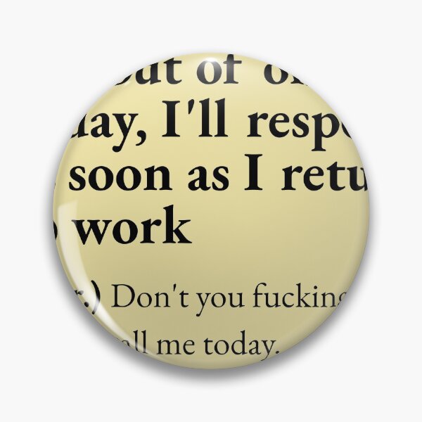 Item preview, I'm out of office today, I'll respond as soon as I return to work means: Don't you fucking dare text or call me today. designed and sold by JokersFactory.