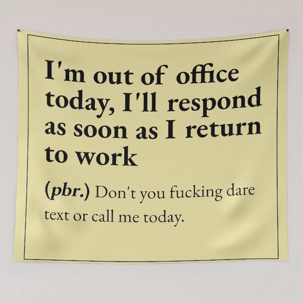 Item preview, I'm out of office today, I'll respond as soon as I return to work means: Don't you fucking dare text or call me today. designed and sold by JokersFactory.