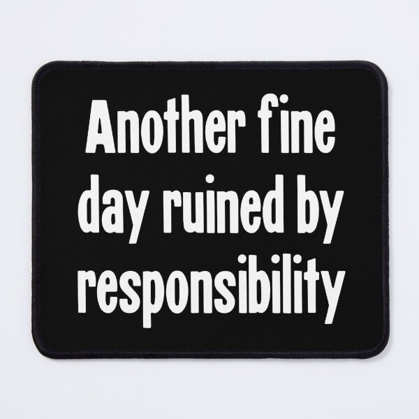 Item preview, Another Fine Day Ruined By Responsibility designed and sold by Good-Looking Corpse.