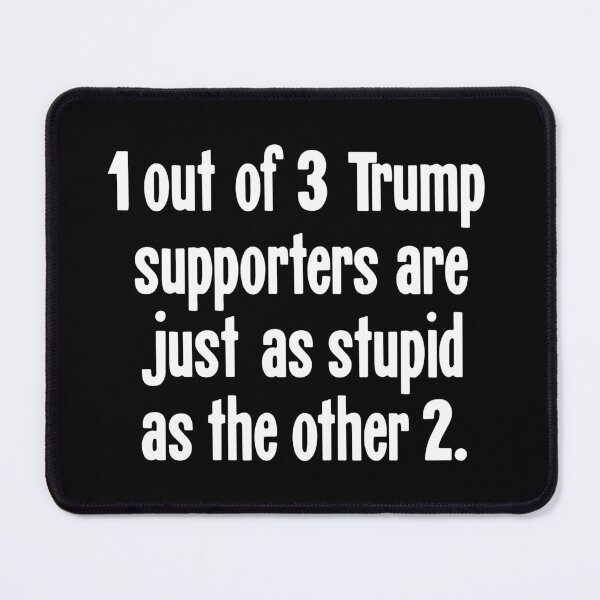 Item preview, 1 Out of 3 Trump Supporters Are Just As Stupid As the Other 2 designed and sold by Good-Looking Corpse.