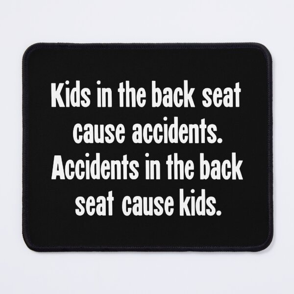 Item preview, Kids In the Back Seat Cause Accidents. Accidents in the Back Seat Cause Kids. designed and sold by Good-Looking Corpse.