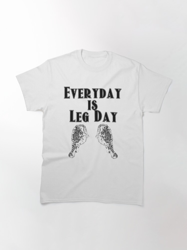 Thumbnail 2 of 7, Classic T-Shirt, Everyday is leg day designed and sold by Patrickneeds.
