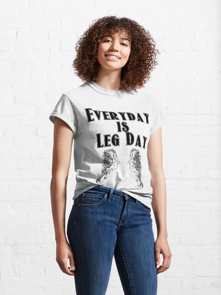 Thumbnail 4 of 7, Classic T-Shirt, Everyday is leg day designed and sold by Patrickneeds.