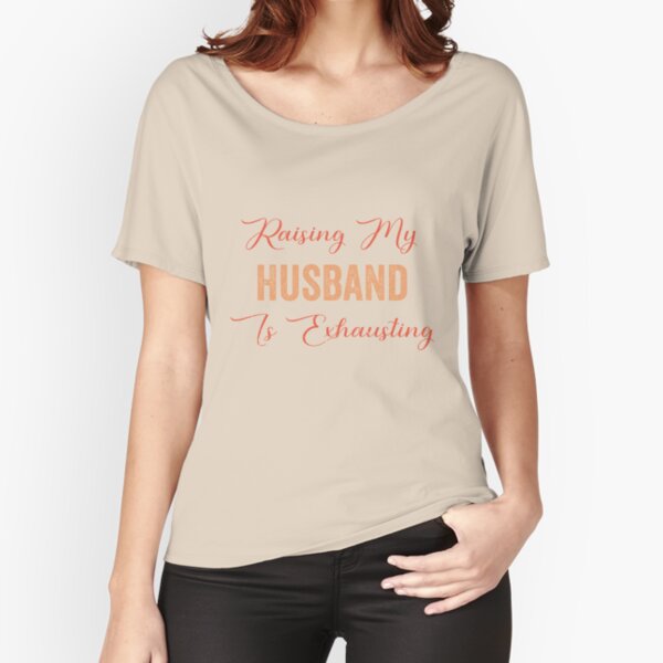 raising my husband is exhausting shirt