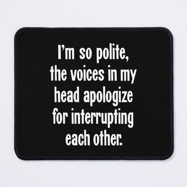 Item preview, I'm So Polite, the Voices In My Head Apologize For Interrupting Each Other designed and sold by Good-Looking Corpse.