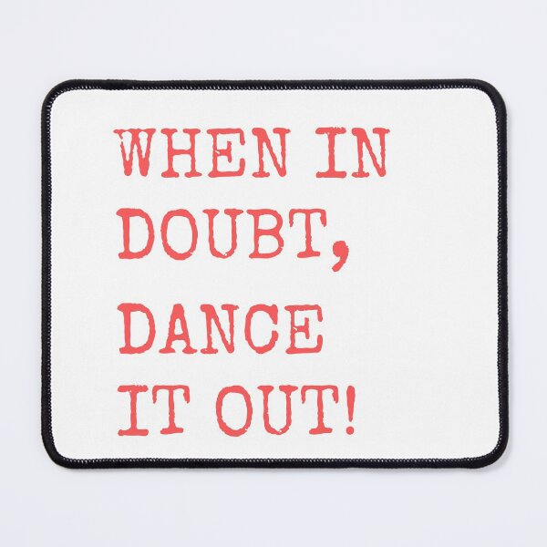 Item preview, When in doubt, Dance it out! Dance quote design for the dance lover. Great Gift for the Dancer in your life. designed and sold by That Cheeky Tee.