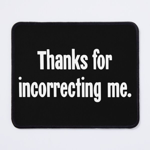 Item preview, Thanks For Incorrecting Me designed and sold by Good-Looking Corpse.