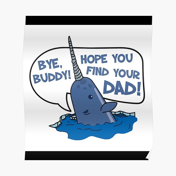 71 Elf - Bye Buddy Hope You Find Your Dad Narwhal Quote Poster Poster