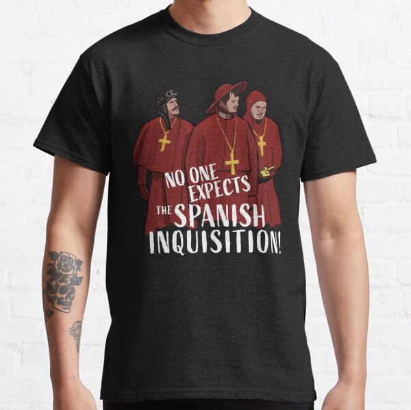 No One Expects the Spanish Inquisition! Classic T-Shirt