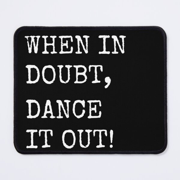 Item preview, When in doubt, Dance it out! Dance quote design for the dance lover. Great Gift for the Dancer in your life. designed and sold by That Cheeky Tee.