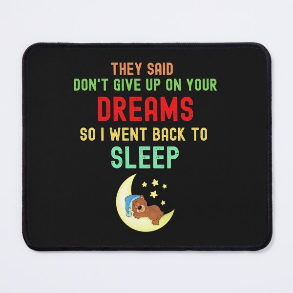 Item preview, They Said Don't Give Up On Your Dreams So I Went Back To Sleep designed and sold by Safricdietz.
