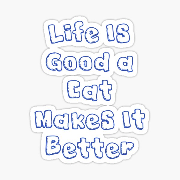 Life is good a cat makes it better | cat life Sticker