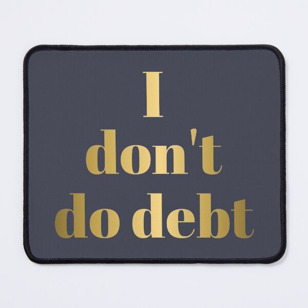 Item preview, I DON'T DO DEBT in Gold Letters designed and sold by Susan Prolman.