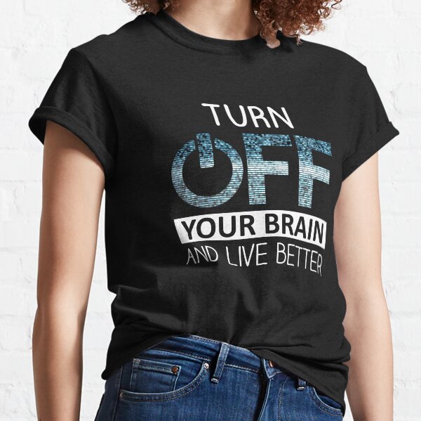 Turn OFF your brain Classic T-Shirt