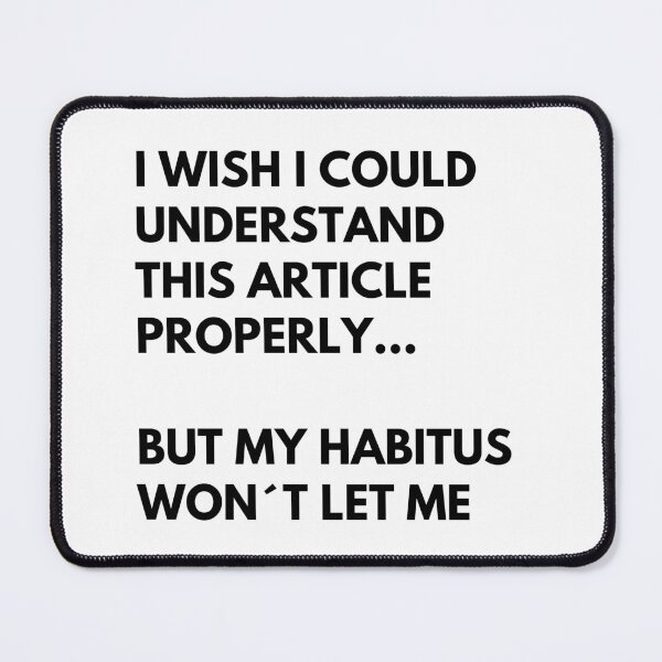 Item preview, Pierre Bourdieu Sociology Habitus Meme designed and sold by TheNordicDesign.