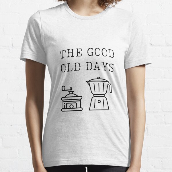 Good Old Days Essential T-Shirt