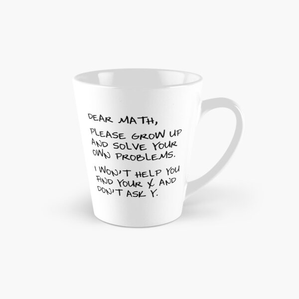 Item preview, Dear Math, Please grow up and solve your own problems. I won't help you find your x and don't ask y.  designed and sold by artack.