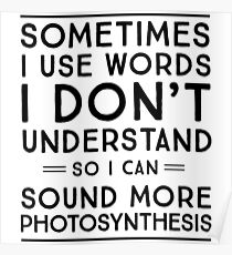 Sometimes I use words I don't understand so I can sound more photosynthesis Poster