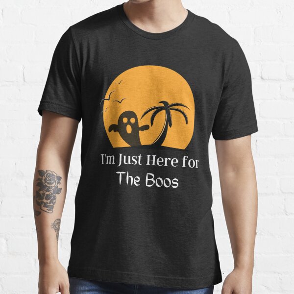 Im Just Here For The Boos T-Shirts for Sale