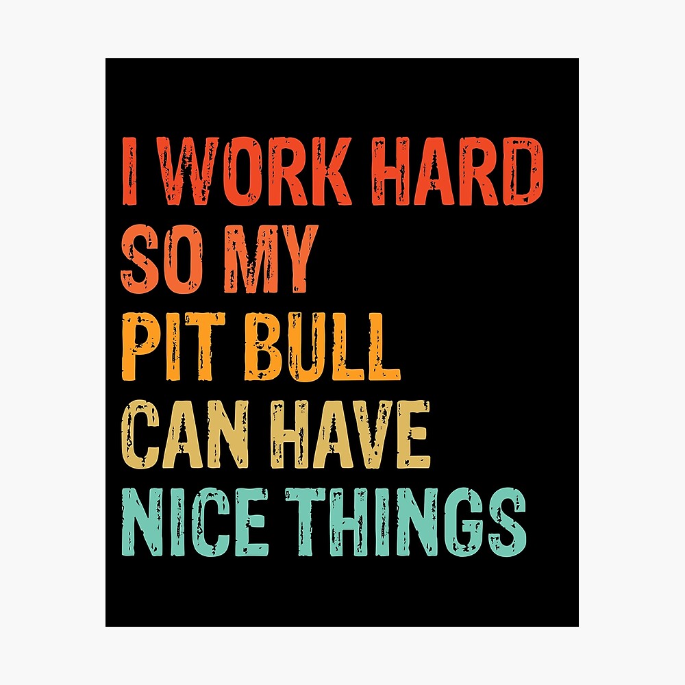 I Work Hard So My Pit Bull Can Have Nice Things - Funny Distressed Pit Bull Dog Gift I Work Hard So My Pit Bull Can Have Nice Things - Funny Distressed Pit Bull Dog Gift