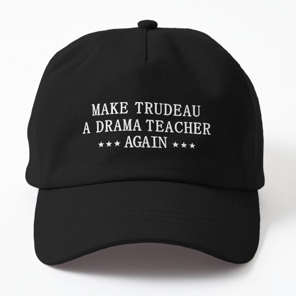 Make Trudeau A Drama Teacher Again - Make Canada Great Again Dad Hat