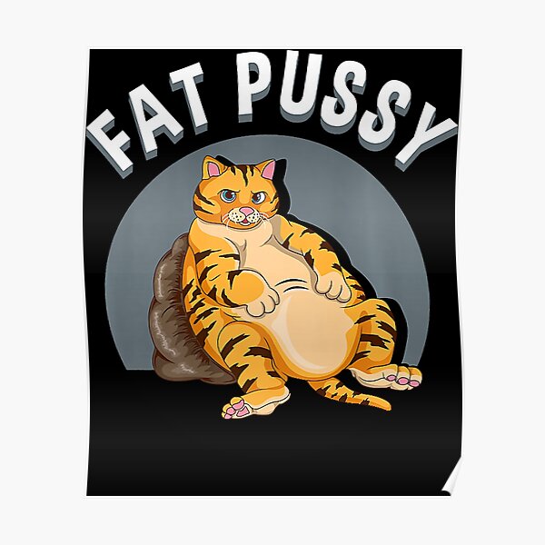 "Everybody loves a really fat pussy" Poster by EschmannSalimah | Redbubble