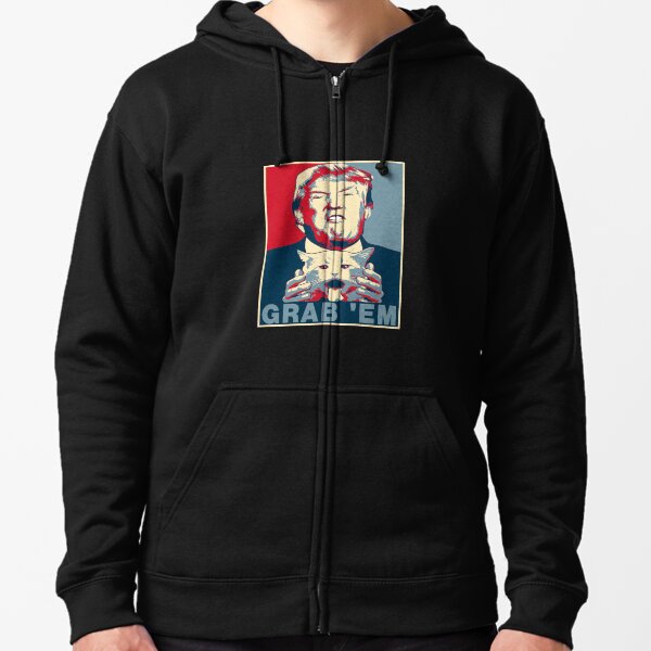 Trump Grab Em Poster Zipped Hoodie