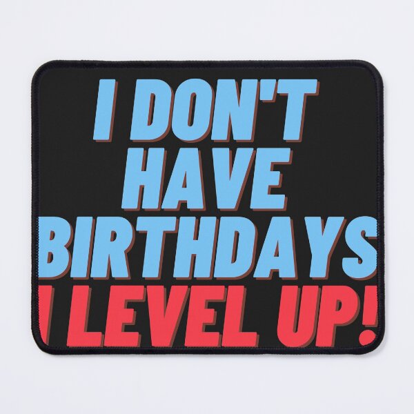 Item preview, I don't have birthdays. I level up! designed and sold by Meek-Anime.