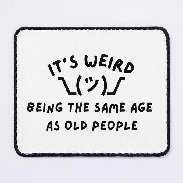 Item preview, Its weird being the same age as old people - Funny, witty, birthday gifts designed and sold by Teetee94.