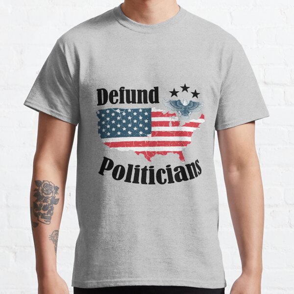 Defund Politicians - Cool Political Classic T-Shirt