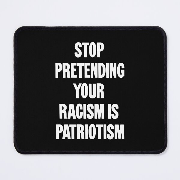 Item preview, Stop Pretending Your Racism Is Patriotism designed and sold by Good-Looking Corpse.
