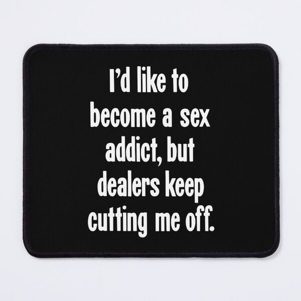Item preview, I'd Like To Become A Sex Addict, But Dealers Keep Cutting Me Off designed and sold by Good-Looking Corpse.