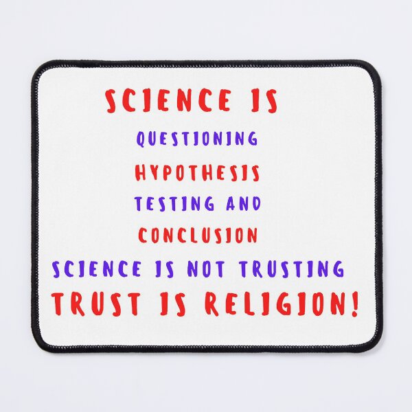 Item preview, Science is questioning, hypothesis, testing and conclusion, science is not trusting, trust is religion designed and sold by Artizzane.
