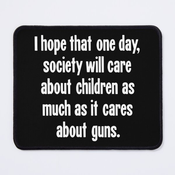 Item preview, I Hope That One Day, Society Will Care About Children As Much As It Cares About Guns designed and sold by Good-Looking Corpse.