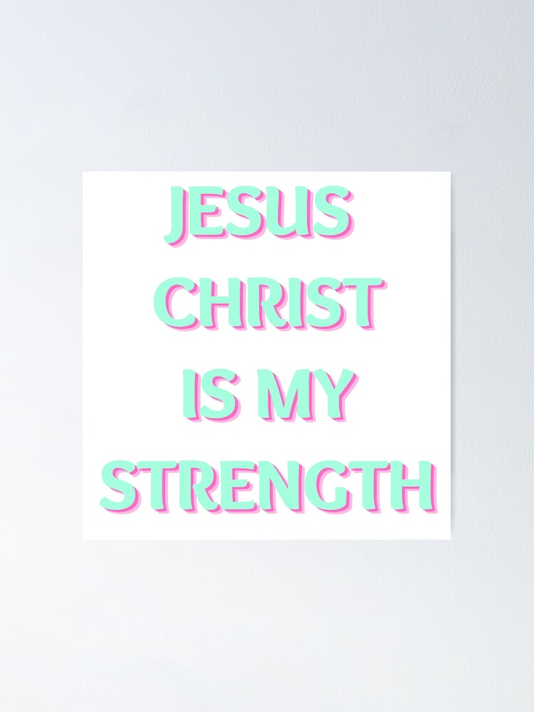 Jesus Christ Is My Strength Poster By Thewordofgod Redbubble