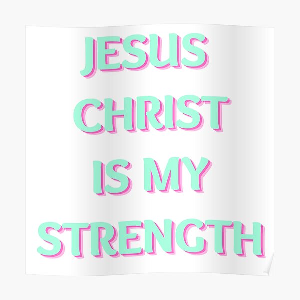 Jesus Christ Is My Strength Poster By Thewordofgod Redbubble