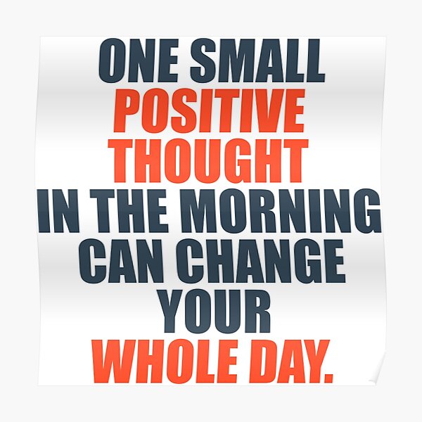 One Small Positive Thought In The Morning Can Change Your Whole Day Poster