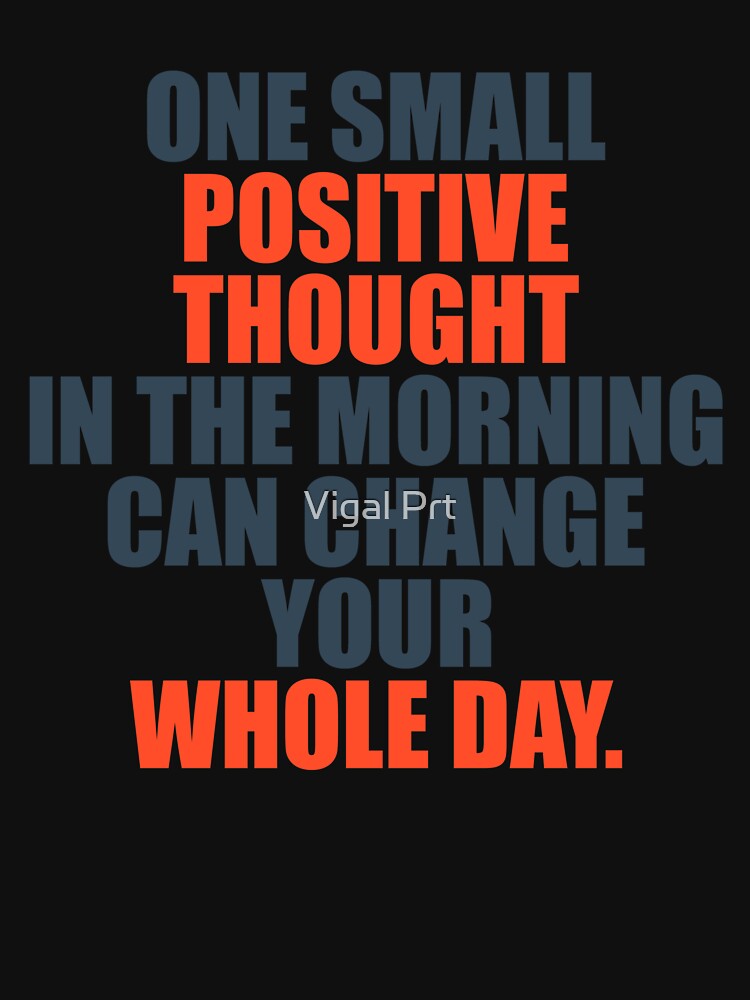 One Small Positive Thought In The Morning Can Change Your Whole Day by essamDesigner