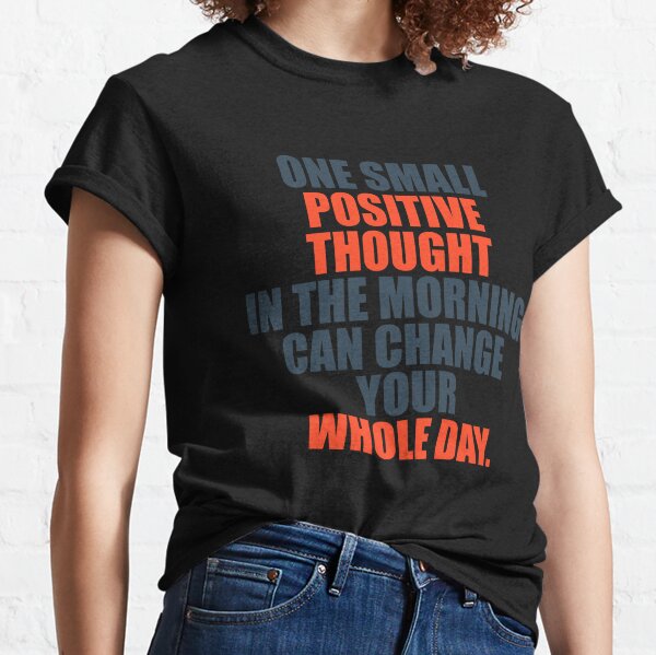 Une petite pensée positive le matin peut changer toute votre journée T-shirt classique