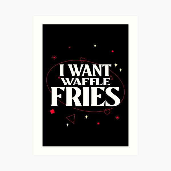 "I Want Waffle Fries" Art Print for Sale by SlavArt Redbubble